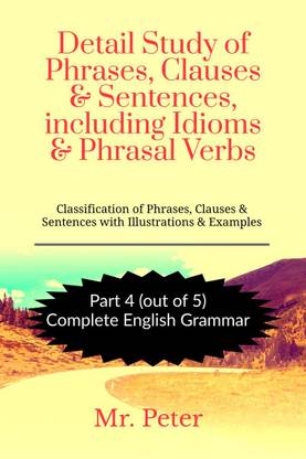 Detail Study of Phrases, Clauses &amp;amp; Sentences, including Idioms &amp;amp; Phrasal Verbs