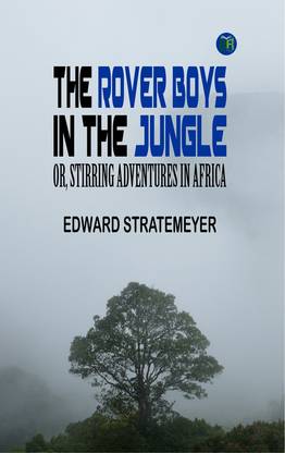 The Rover Boys in the Jungle; Or, Stirring Adventures in Africa