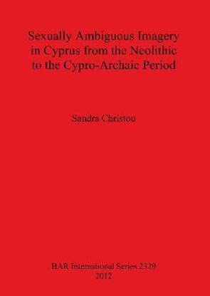 Sexually Ambiguous Imagery in Cyprus from the Neolithic to the Cypro-Archaic Period