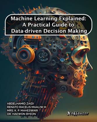 MACHINE LEARNING EXPLAINED: A PRACTICAL GUIDE TO DATA-DRIVEN DECISION MAKING