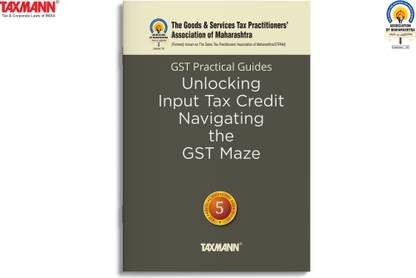 Taxmann X GSTPAM's GST Practical Guides | Unlocking Input Tax Credit – Navigating the GST Maze [2024 Edition] – Covering Critical Aspects of ITC under GST Law Focusing on the CGST Act