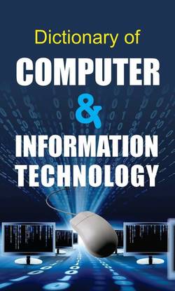 Dictionary of Computer & Information Technology  - Mastering Digital and IT Concepts (Including Java GUI [AWT], AAA Framework & More) for Students and Professionals