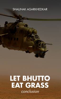 Let Bhutto Eat Grass - Conclusion