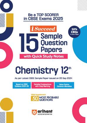 Arihant I- Succeed CBSE 15 Sample Question Papers for Chemistry Class 12th | As per the latest syllabus issued on 5 Sept. 2024 with 50% CBQs & Detailed Explanations with Step Marking
