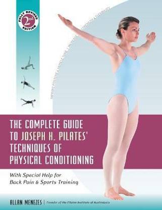 The Complete Guide to Joseph H. Pilates' Techniques of Physical Conditioning