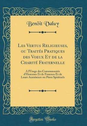 Les Vertus Religieuses, ou Traites Pratiques des Voeux Et de la Charite Fraternelle: A l'Usage des Communautes d'Hommes Et de Femmes Et de Leurs Aumoniers ou Peres Spirituels (Classic Reprint)