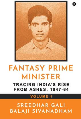 Fantasy Prime Minister (Volume 1)  - Tracing India’s Rise from Ashes: 1947-64