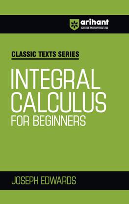 Arihant Classic Text Series Integral Calculus For Beginners with Vast Examples, Chapterwise study notes & Miscellaneous Answers