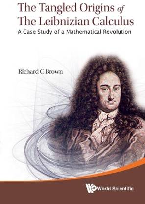 Tangled Origins Of The Leibnizian Calculus, The: A Case Study Of A Mathematical Revolution