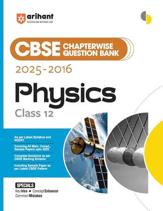 Arihant CBSE Chapterwise Question Bank 2025–2016 for Class 12 Physics | Latest Syllabus | Includes Solved Papers, Sample Papers, and CBSE Marking Scheme