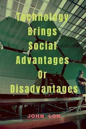 Technology Brings Social Advantages Or Disadvantages