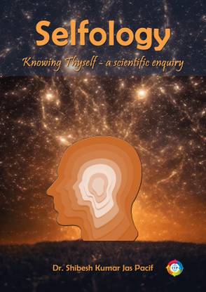 SELFOLOGY Knowing Thyself – a Scientific Enquiry