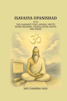Isavasya Upanishad: With the Sanskrit text, Anvaya, Vritti, word meaning, translation, notes and index [Hardcover]