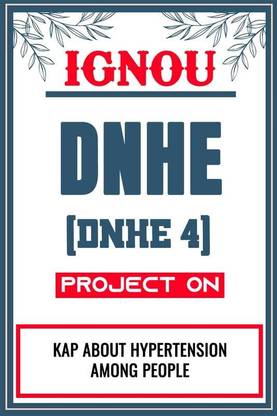 IGNOU DNHE Project for the course DNHE 4 titled “Kap About Hypertension Among People”  - Download this IGNOU Project in soft copy (PDF) format at Rs. 149 from shrichakradhar.com or you can Whatsapp us at 9354637830.
