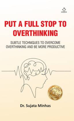 Put a full stop to overthinking - Subtle techniques to overcome overthinking and be more productive