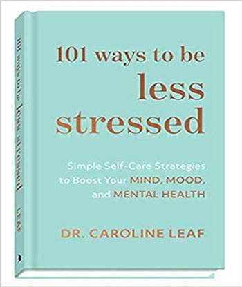 101 Ways to be Less Stressed:Simple Self-Care Strategies to Boost Your Mind,Mood and Mental,Health
