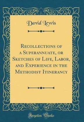 Recollections of a Superannuate, or Sketches of Life, Labor, and Experience in the Methodist Itinerancy (Classic Reprint)