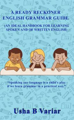 A READY RECKONER ENGLISH GRAMMAR GUIDE - AN IDEAL HANDBOOK FOR LEARNING SPOKEN AND WRITTEN ENGLISH