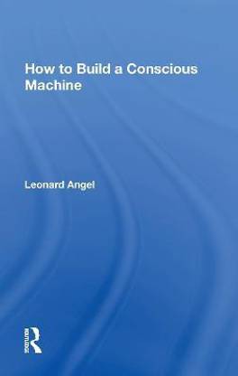 How To Build A Conscious Machine