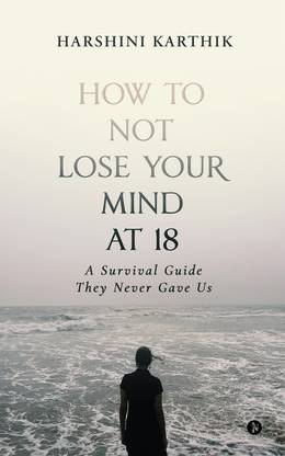 How to Not Lose Your Mind at 18  - A Survival Guide They Never Gave Us