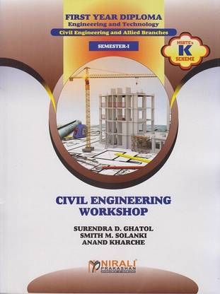 CIVIL ENGINEERING WORKSHOP (For First Year Diploma Engineering – Semester 1 - As Per MSBTE’s ‘K’ Scheme Syllabus - Civil Engineering, Rural Engineering, Construction Technology, Interior Design and Decoration, Civil and Environmental Engineering, Agricultural Engineering, Architecture)