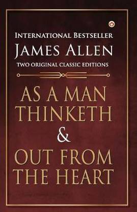 As a Man Thinketh and out from the Heart