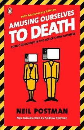 Amusing Ourselves to Death