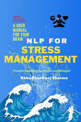 NLP FOR STRESS MANAGEMENT A User Manual For Your Brain