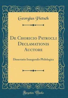 De Choricio Patrocli Declamationis Auctore: Dissertatio Inauguralis Philologica (Classic Reprint)