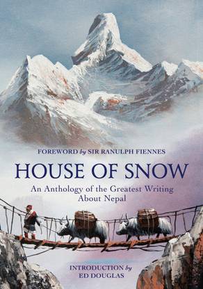 House of Snow  - An Anthology of Greatest Writing About Nepal