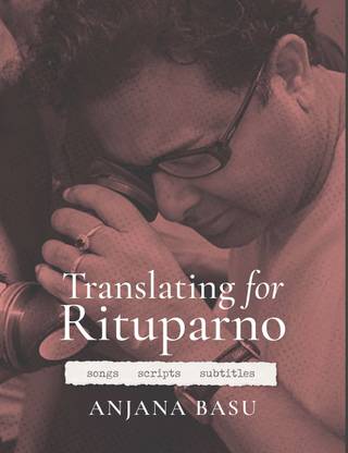 Translating for Rituparno: Songs, Scripts, Subtitles