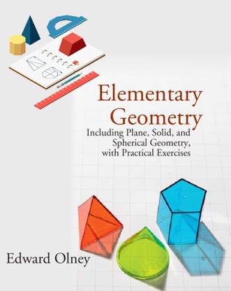 Elementary Geometry: Including Plane, Solid, and Spherical Geometry, with Practical Exercises