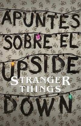 Apuntes sobre el mundo al reves: Una guia no oficial de Stanger Things / Notes from the Upside Down