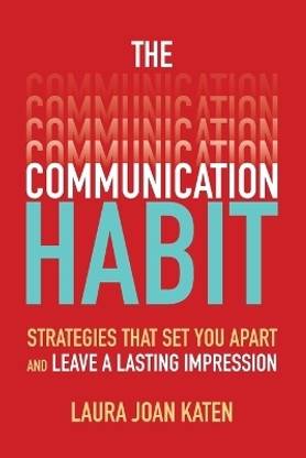 The Communication Habit: Strategies That Set You Apart and Leave a Lasting Impression