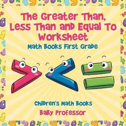 The Greater Than, Less Than and Equal To Worksheet - Math Books First Grade Children's Math Books