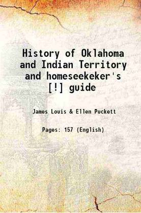 History of Oklahoma and Indian Territory and homeseekekers' guide 1906 [Hardcover]
