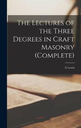 The Lectures of the Three Degrees in Craft Masonry (complete)