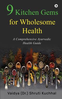 9 Kitchen Gems for Wholesome Health  - A Comprehensive Ayurvedic Guide
