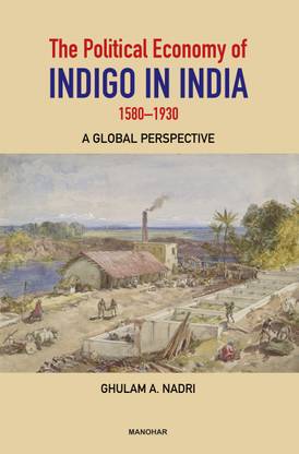 The Political Economy of Indigo in India 1580-1930: A Global Perspective
