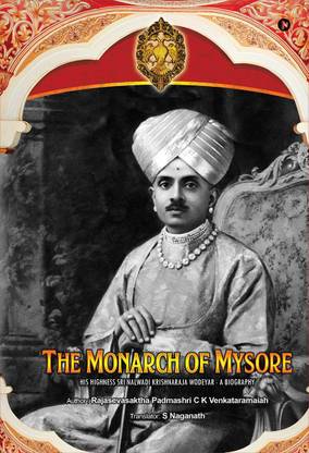 The Monarch of Mysore  - His Highness Sri Nalwadi Krishnaraja Wodeyar - A Biography
