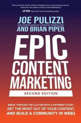 Epic Content Marketing, Second Edition: Break Through the Clutter with a Different Story, Get the Most Out of Your Content, and Build a Community in Web3