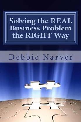 Solving the REAL Business Problem the RIGHT Way