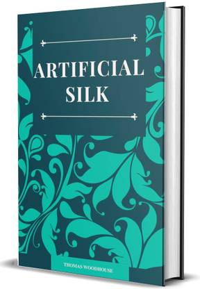 Artificial Silk: Its Manufacture and Uses