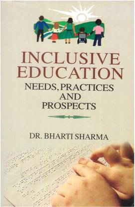 Inclusive Education Needs, Practices And Prospects