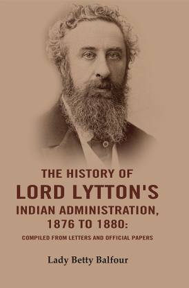 The History of Lord Lytton's Indian Administration, 1876 to 1880: Compiled from Letters and Official Papers