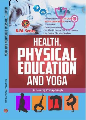 Health, Physical Education and Yoga (B.Ed.New Syllabus based book and also useful as reference book for UGC-NET, NVS, DSSSB, KVS, TGT, PGT, PTI & other competitive examinations)