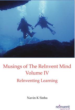 Musings of The ReInvent Mind Volume IV  - ReInventing Learning