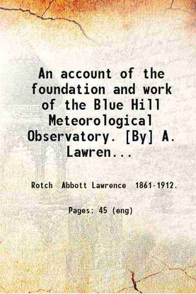 An account of the foundation and work of the Blue Hill Meteorological Observatory. [By] A. Lawrence Rotch .. 1887 [Hardcover]