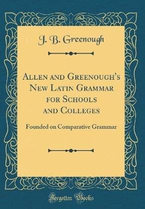 Allen and Greenough's New Latin Grammar for Schools and Colleges