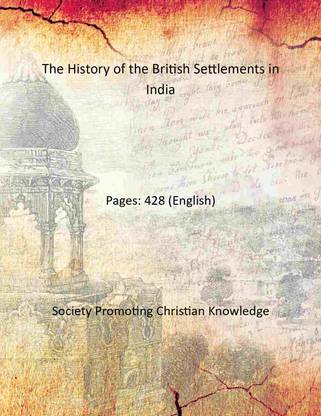 The History of the British Settlements in India